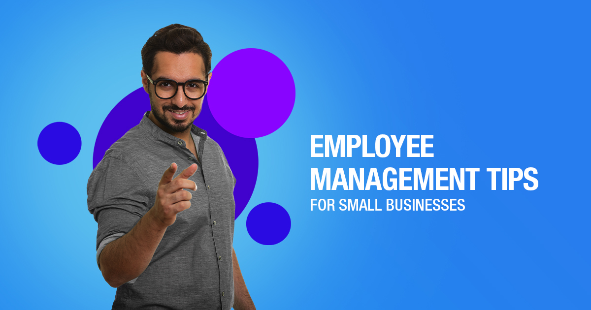 7 Employee Management Tips For Small Businesses