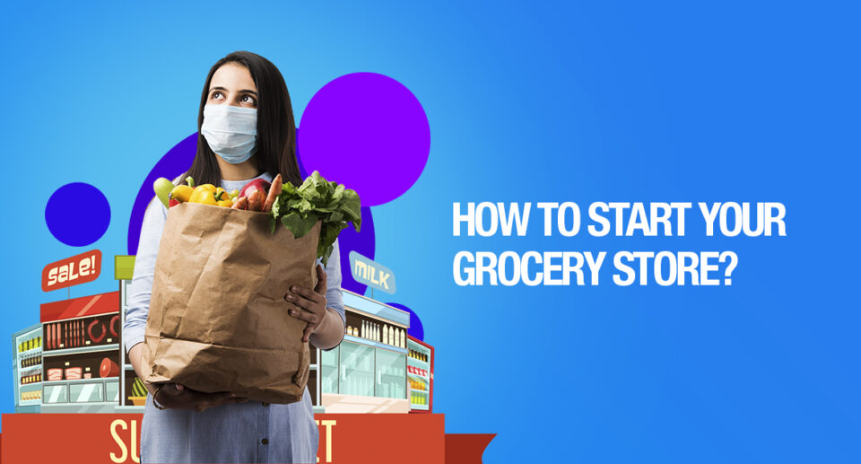 How To Start Your Grocery Store? – A Guide