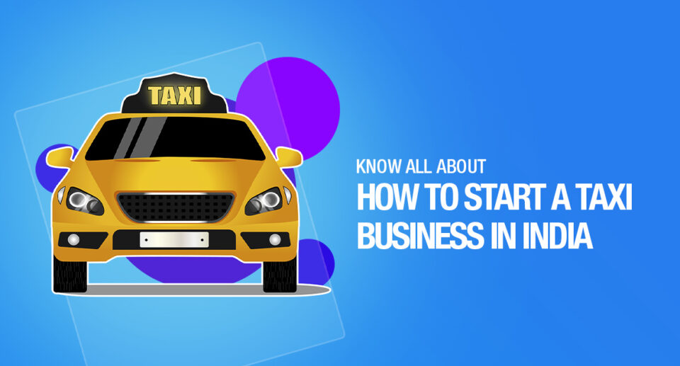 Know All About How To Start A Taxi Business In India