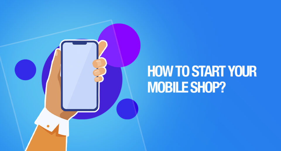 How to Start Your Mobile Shop?