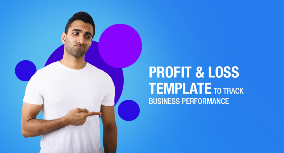 Why and How to Use a Profit and Loss Template to Track Business Performance?