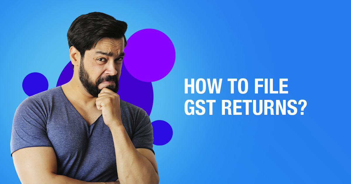 HOW TO FILE GST RETURNS THE RIGHT WAY