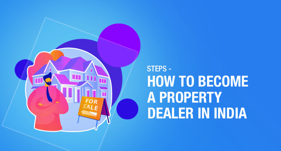 HOW TO BECOME A PROPERTY DEALER IN INDIA
