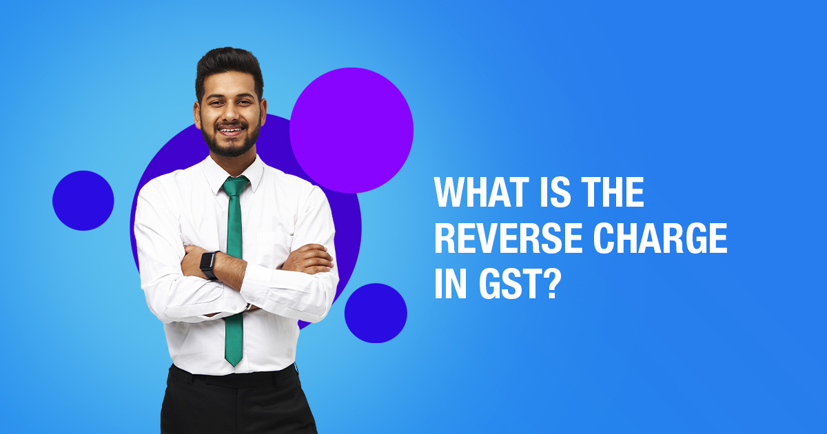 WHAT IS THE REVERSE CHARGE IN GST?