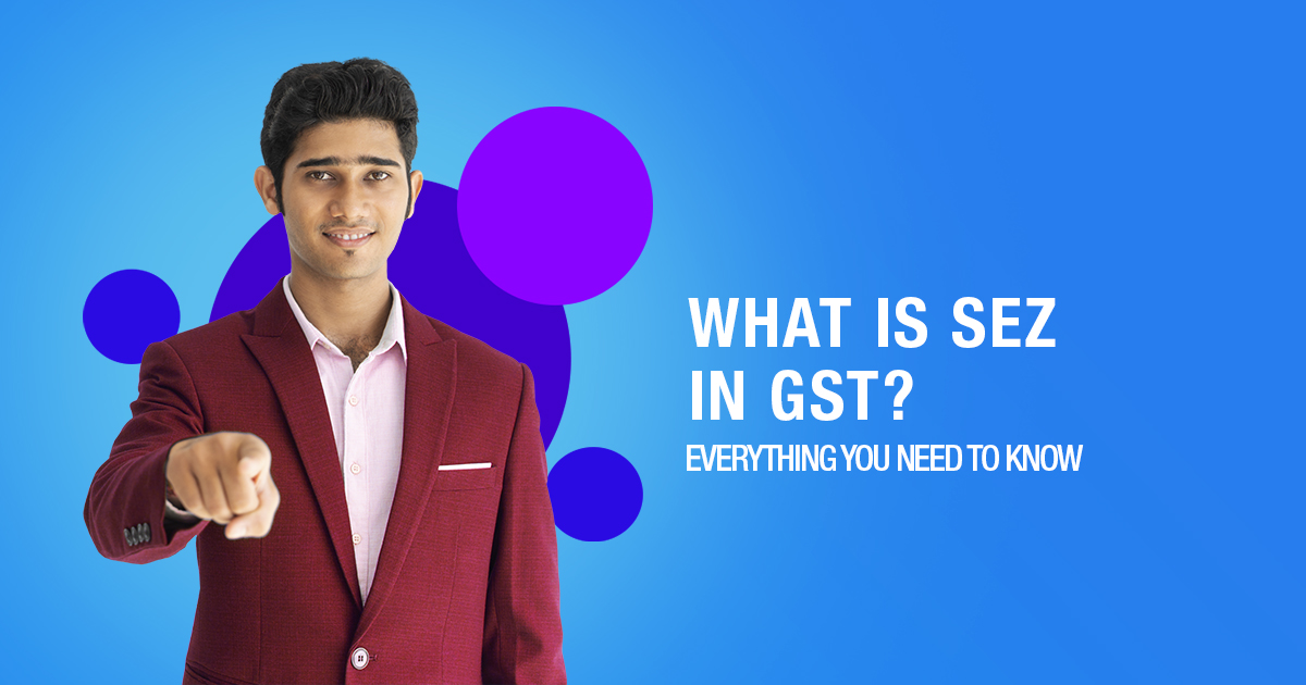 What is SEZ in GST? Everything You Need To Know