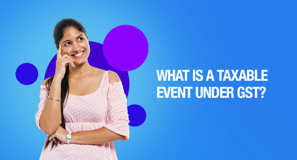 A detailed guid eto taxable events under GST