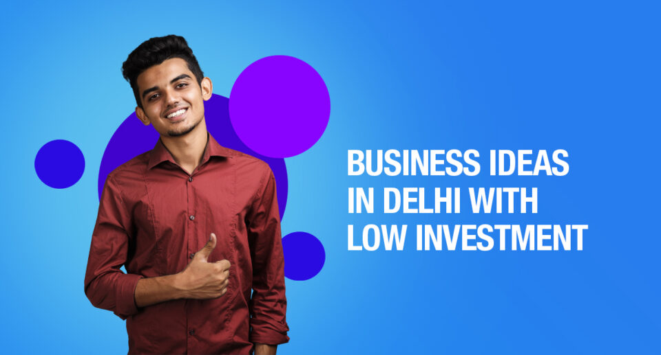 25 Small Business ideas in Delhi with low investment