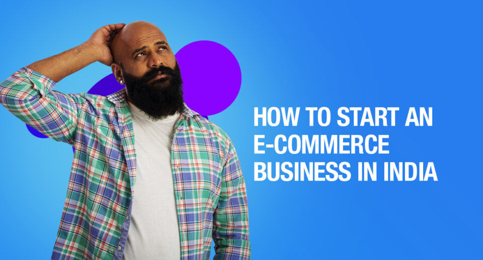 HOW TO START AN E-COMMERCE BUSINESS IN INDIA