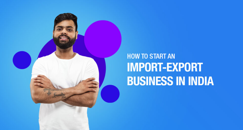 HOW TO START AN IMPORT AND EXPORT BUSINESS IN INDIA