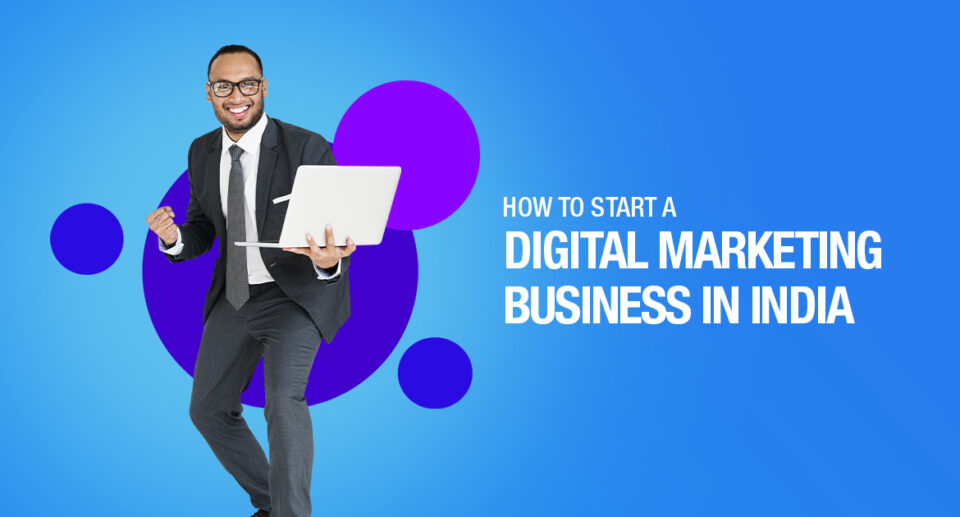 HOW TO START A DIGITAL MARKETING BUSINESS IN INDIA?