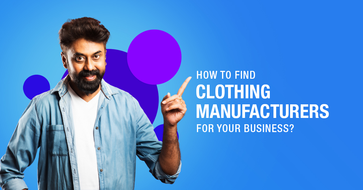 How to Find Clothing Manufacturers For Your Business?