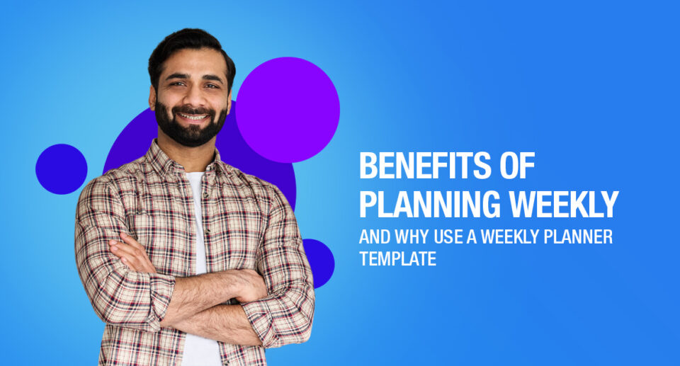 Benefits of Planning Weekly And Why Use A Weekly Planner Template
