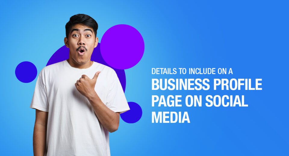 Which Details Should you look to Include on a Business profile Page on Social Media?
