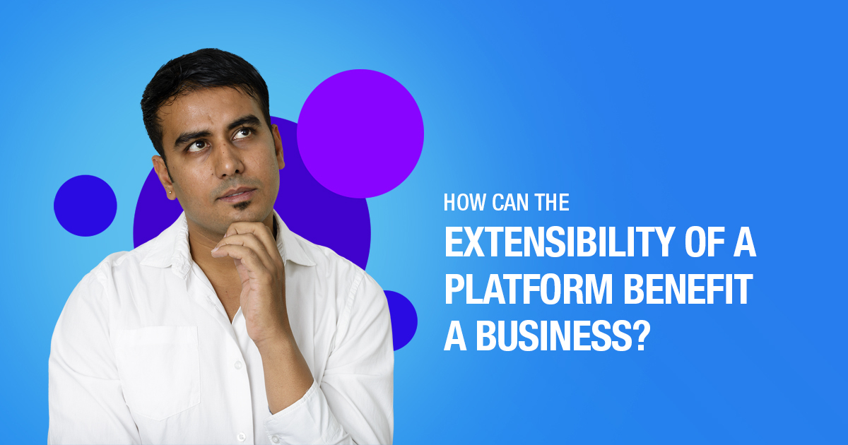 How Can The Extensibility Of A Platform Benefit A Business?