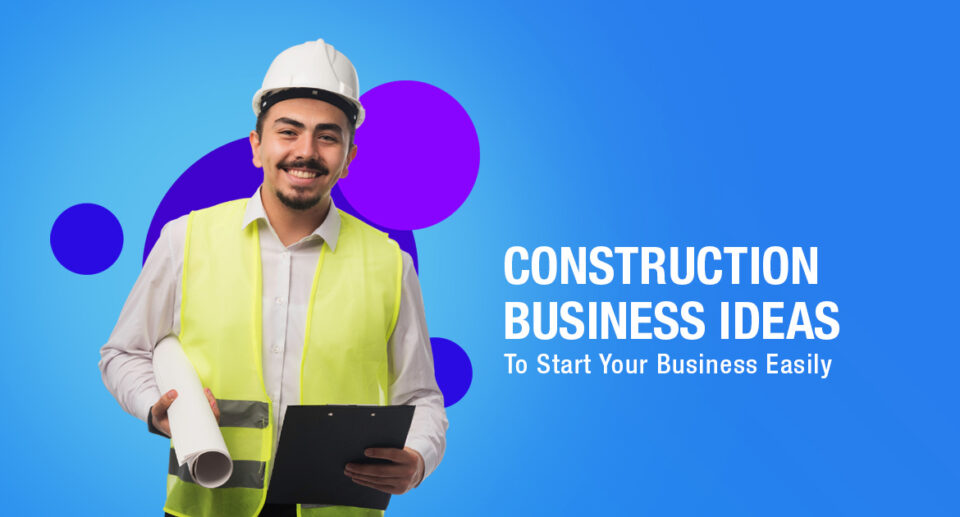 11 Best Construction Business Ideas To Start Your Business In 2024