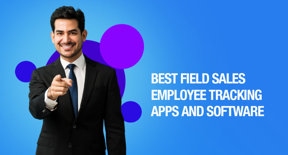Best Field Sales Employee Tracking Apps and Software