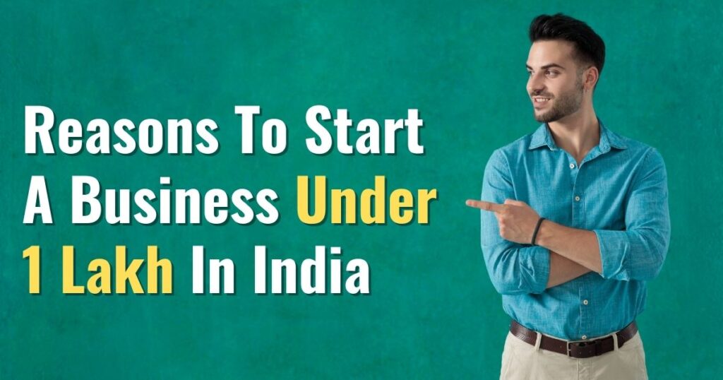 Reasons To Start
A Business Under
1 Lakh In India