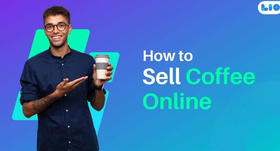 How to Sell Coffee Online: A Comprehensive Guide for Coffee Lovers