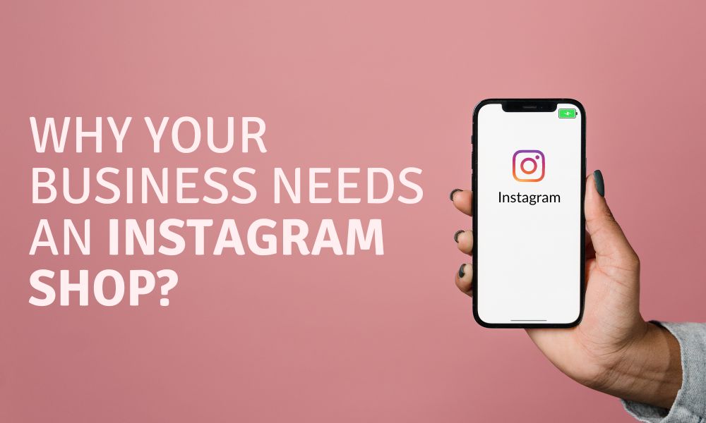 Why Your Business Needs An Instagram Shop?