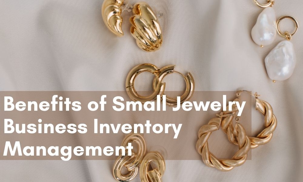 Benefits of Small Jewelry Business Inventory Management