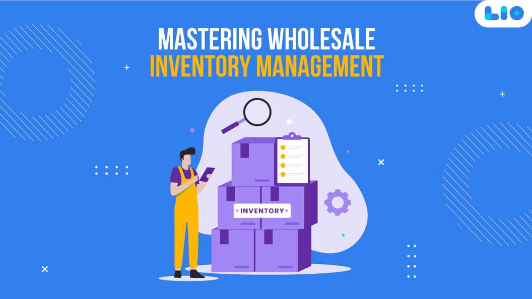 Mastering Wholesale Inventory Management: Optimizing Efficiency and Profitability